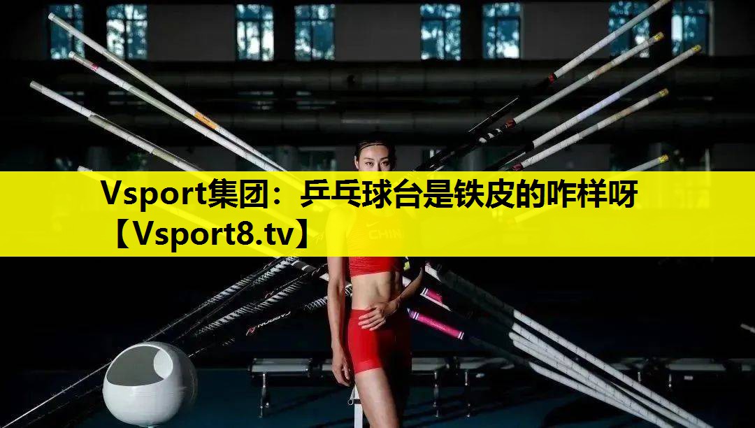 Vsport集团：乒乓球台是铁皮的咋样呀