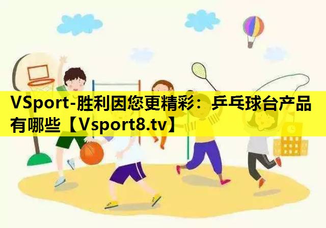 VSport-胜利因您更精彩：乒乓球台产品有哪些