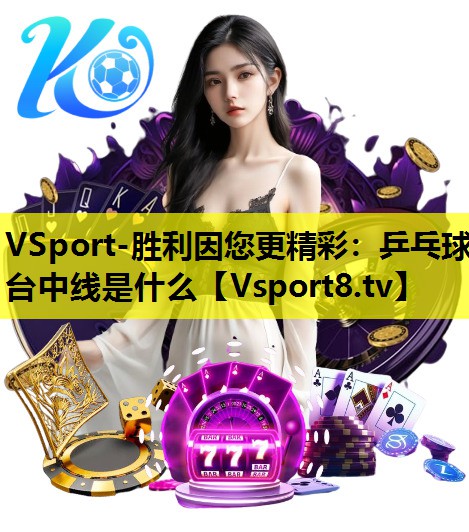 VSport-胜利因您更精彩：乒乓球台中线是什么