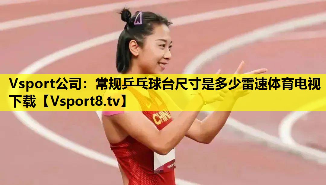 Vsport公司：常规乒乓球台尺寸是多少雷速体育电视下载