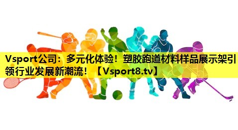Vsport公司：多元化体验！塑胶跑道材料样品展示架引领行业发展新潮流！
