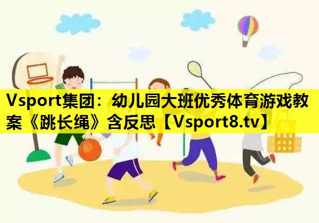 Vsport集团：幼儿园大班优秀体育游戏教案《跳长绳》含反思