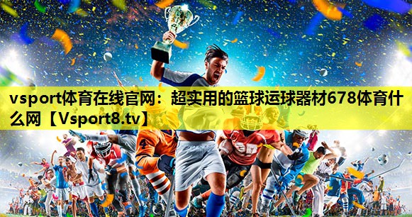 vsport体育在线官网：超实用的篮球运球器材678体育什么网
