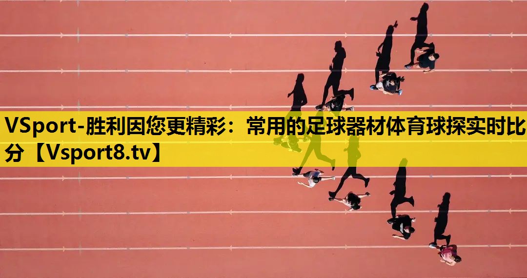 VSport-胜利因您更精彩：常用的足球器材体育球探实时比分