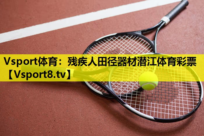 Vsport体育：残疾人田径器材潜江体育彩票