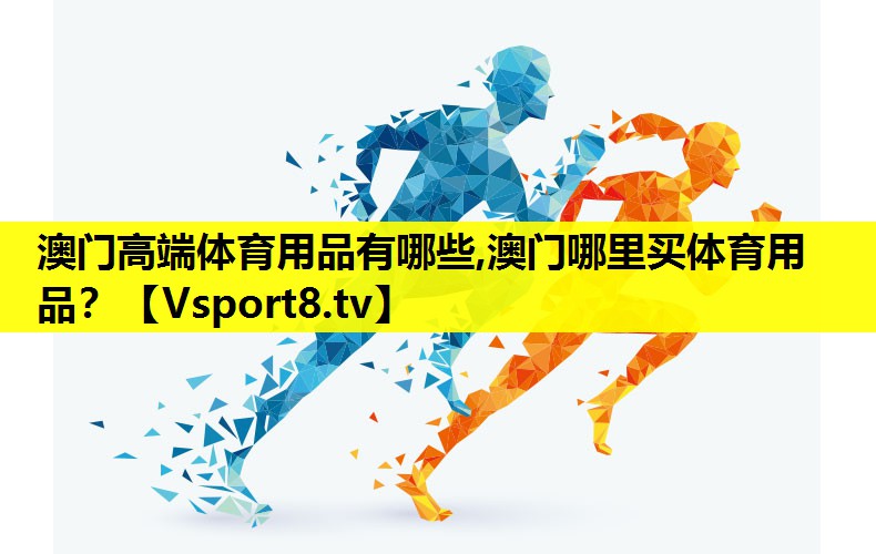 澳门高端体育用品有哪些,澳门哪里买体育用品？