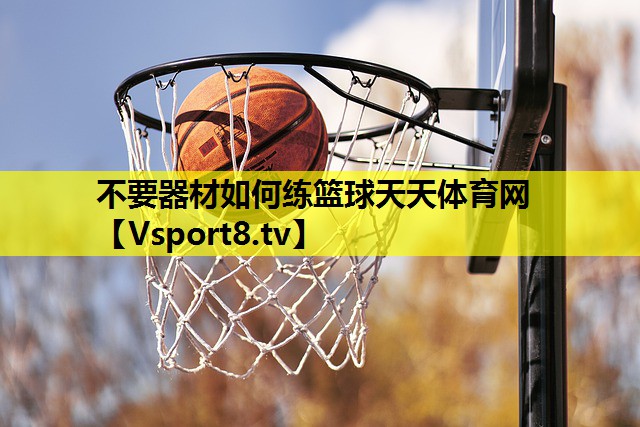 不要器材如何练篮球天天体育网
