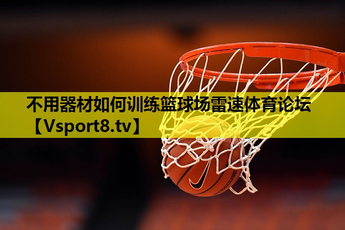 不用器材如何训练篮球场雷速体育论坛