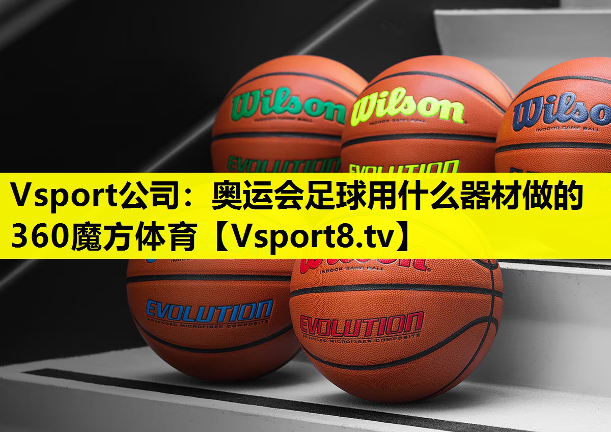 Vsport公司：奥运会足球用什么器材做的360魔方体育
