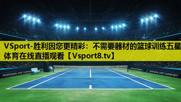 VSport-胜利因您更精彩：不需要器材的篮球训练五星体育在线直播观看
