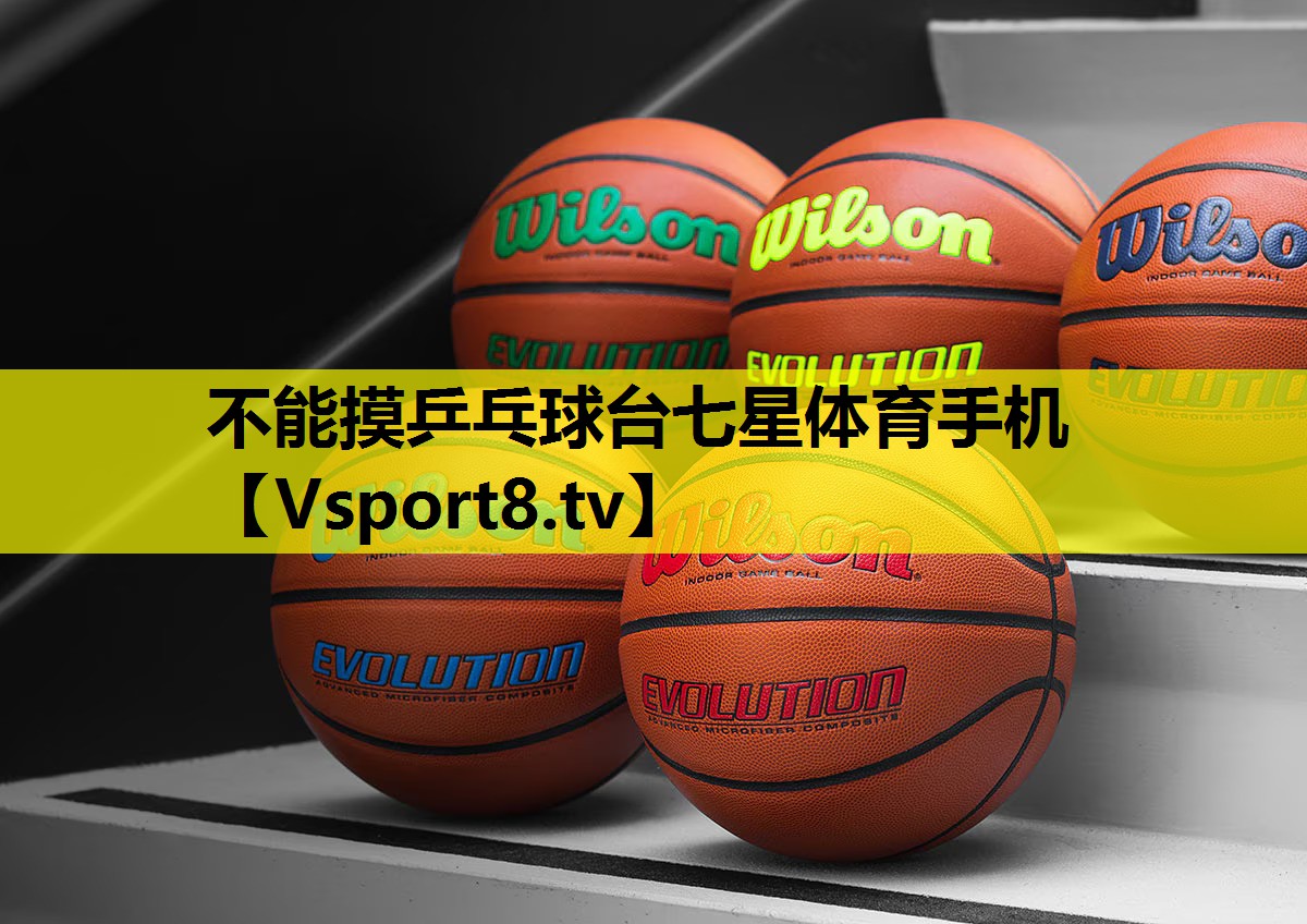 不能摸乒乓球台七星体育手机