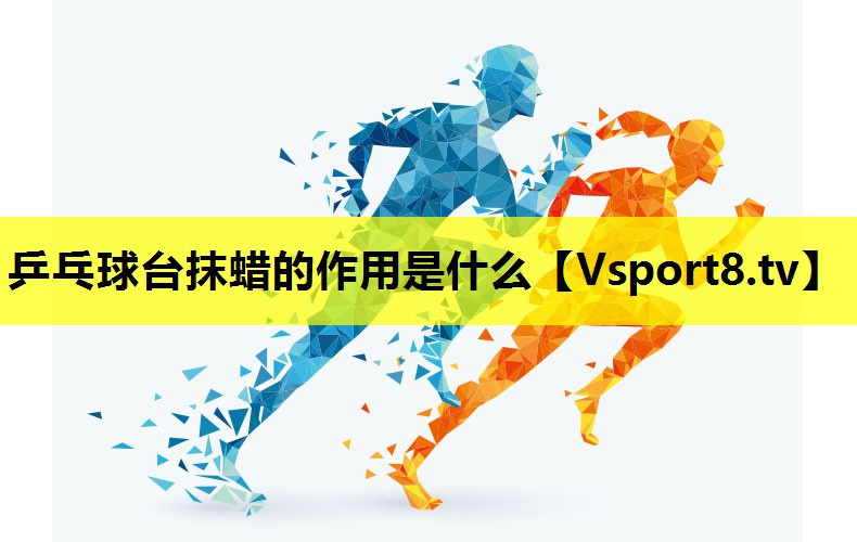 乒乓球台抹蜡的作用是什么