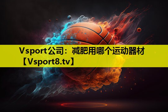 Vsport公司：减肥用哪个运动器材