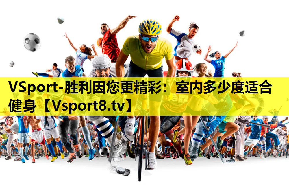 VSport-胜利因您更精彩：室内多少度适合健身