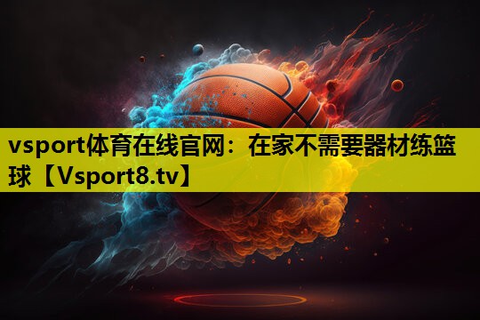 在家不需要器材练篮球 在家不需要器材练篮球