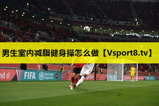 男生室内减脂健身操怎么做